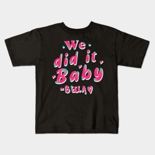 We did it baby  - Becky Said Kids T-Shirt